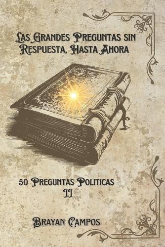 Las Grandes Preguntas Sin Respuesta... Hasta Ahora: Volumen II: 50 Preguntas Políticas(9 El Algoritmo)