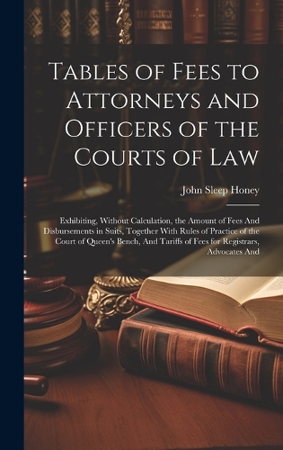 Tables of Fees to Attorneys and Officers of the Courts of Law