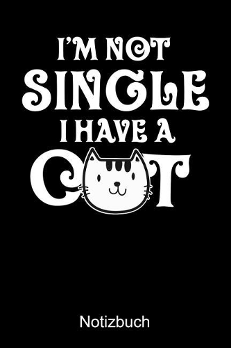 I'M NOT SINGLE I HAVE A CAT Notizbuch: Notizbuch A5 dot grid 120 Seiten, Notizheft / Tagebuch / Reise Journal, perfektes Geschenk für Katzenliebhaber