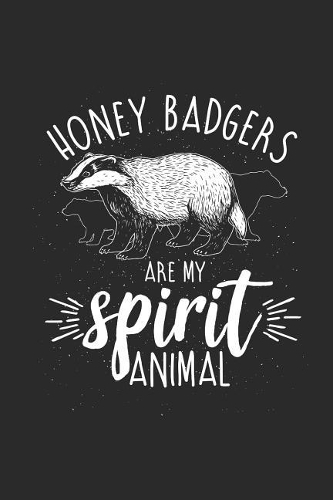 Honey Badgers Are My Spirit Animal