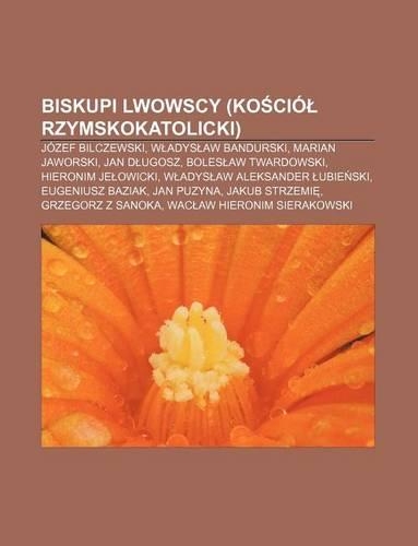 Biskupi Lwowscy (Ko CIO Rzymskokatolicki): Jozef Bilczewski, W Adys Aw Bandurski, Marian Jaworski, Jan D Ugosz, Boles Aw Twardowski