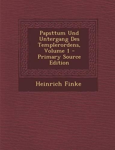 Papsttum Und Untergang Des Templerordens, Volume 1