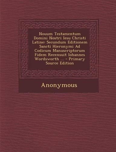 Nouum Testamentum Domini Nostri Iesu Christi Latine: Secundum Editionem Sancti Hieronymi Ad Codicum Manuscriptorum Fidem Recensuit Iohannes Wordsworth