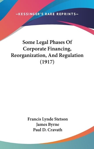 Some Legal Phases Of Corporate Financing, Reorganization, And Regulation (1917)