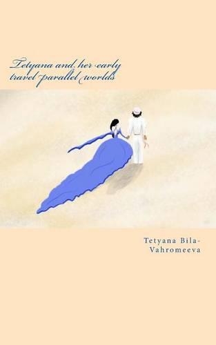 Tetyana and Her Early Travel Parallel Worlds