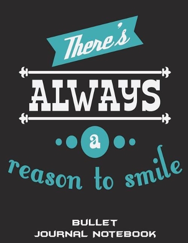 There's Always a Reason to Smile: Bullet Journal Notebook: Happiness Quotes, Bullet Journal, Dot Grid Sketchbook Journal Large Size 8.5 X 11 Daily Notebook to Write in Dot Grid Noteb