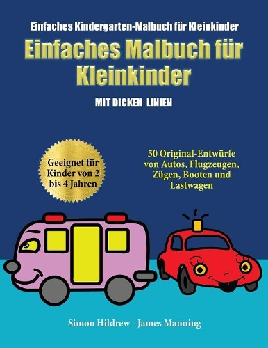 Einfaches Kindergarten-Malbuch für Kleinkinder: Ein Malbuch für Kleinkinder mit extra dicken Linien: 50 Original-Entwürfe von Autos, Flugzeugen, Zügen, Booten und Lastwagen (geeignet für Kinder vo