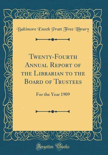 Twenty-Fourth Annual Report of the Librarian to the Board of Trustees: For the Year 1909 (Classic Reprint)
