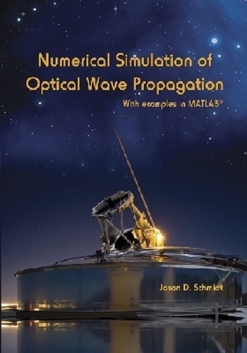 Numerical Simulation of Optical Wave Propagation: With Examples in MATLAB(Press Monographs)