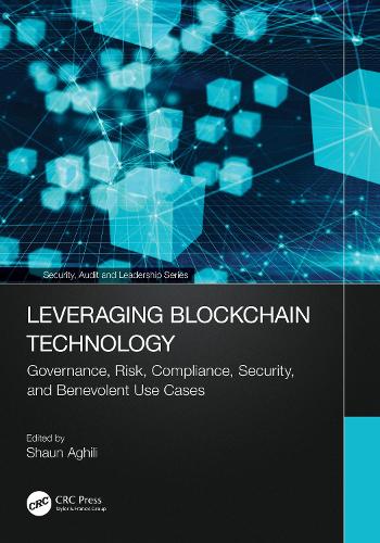 Leveraging Blockchain Technology: Governance, Risk, Compliance, Security, and Benevolent Use Cases(Security, Audit and Leadership Series)