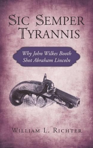 Sic Semper Tyrannis: Why John Wilkes Booth Shot Abraham Lincoln