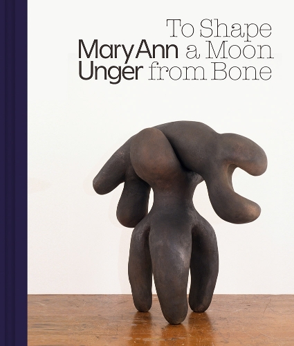 Mary Ann Unger: To Shape a Moon from Bone
