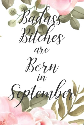 Badass Bitches are Born in September: Cute Funny Journal / Notebook / Diary Gift for Women, Perfect Birthday Card Alternative For Coworker or Friend (Blank Line 110 pages)