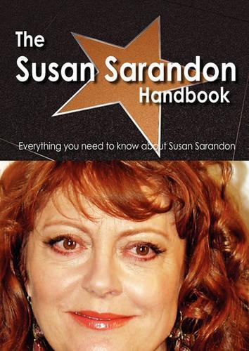 The Susan Sarandon Handbook - Everything You Need to Know about Susan Sarandon