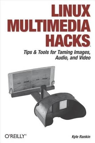 Linux Multimedia Hacks: Tips & Tools for Taming Images, Audio, and Video(Hacks)