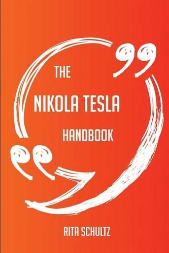 The Nikola Tesla Handbook - Everything You Need To Know About Nikola Tesla