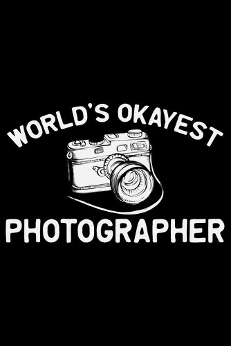 World's Okayest Photographer: Photographer's Notebook Journal, Photography Notebook, Photography journal, College Ruled Journal, Notebook for Photographers, Photographer gifts