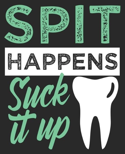 Spit Happens Suck It Up: Funny Dentists Composition Notebook 100 College Ruled Pages Journal Diary