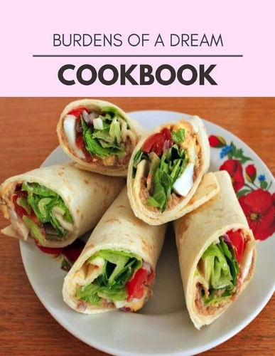 Burdens Of A Dream Cookbook: Live Long With Healthy Food, For Loose weight Change Your Meal Plan Today
