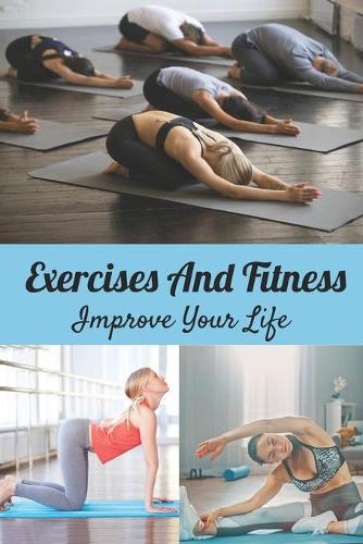 Exercises And Fitness: Improve Your Life: Training For Fit Book