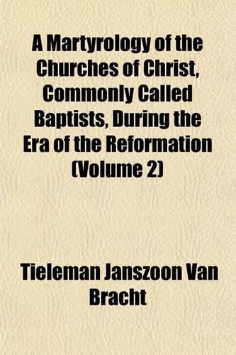 A Martyrology of the Churches of Christ, Commonly Called Baptists, During the Era of the Reformation (Volume 2)