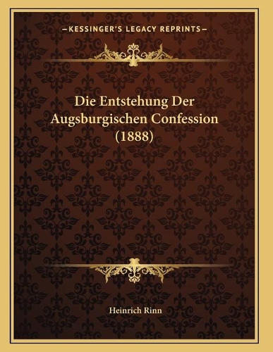 Die Entstehung Der Augsburgischen Confession (1888)