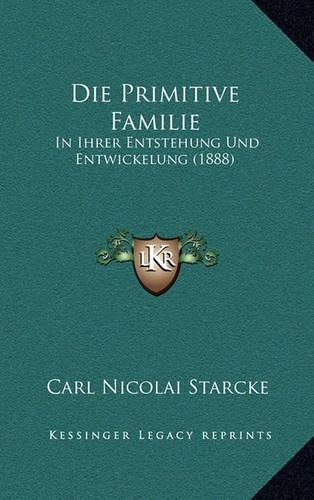 Die Primitive Familie: In Ihrer Entstehung Und Entwickelung (1888)