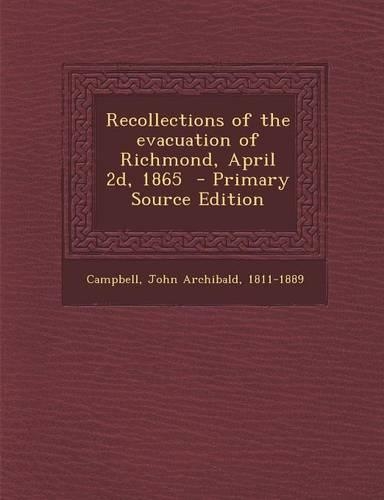 Recollections of the Evacuation of Richmond, April 2D, 1865 - Primary Source Edition