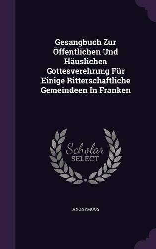 Gesangbuch Zur Öffentlichen Und Häuslichen Gottesverehrung Für Einige Ritterschaftliche Gemeindeen In Franken