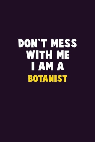 Don't Mess With Me, I Am A Botanist: 6X9 Career Pride 120 pages Writing Notebooks