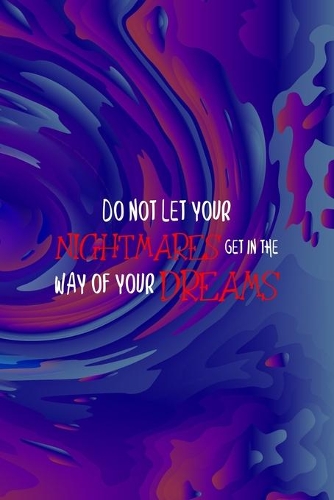 Do Not Let Your Nightmares Get In The Way Of Your Dreams