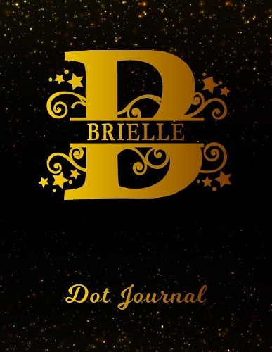 Brielle Dot Journal: Letter B Personalized First Name Personal Dotted Bullet Grid Writing Notebook Black Gold Glitteryy Space Effect Cover Daily Diaries for Journalists 