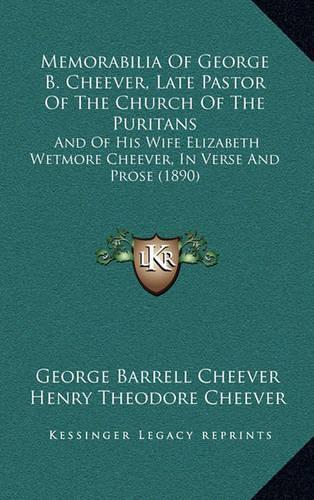 Memorabilia Of George B. Cheever, Late Pastor Of The Church Of The Puritans: And Of His Wife Elizabeth Wetmore Cheever, In Verse And Prose (1890)