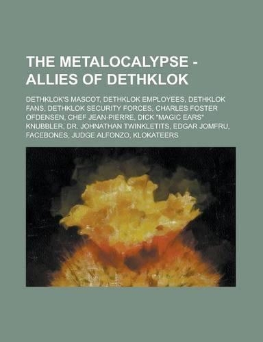 The Metalocalypse - Allies of Dethklok: Dethklok's Mascot, Dethklok Employees, Dethklok Fans, Dethklok Security Forces, Charles Foster Ofdensen, Chef Jean-Pierre, Dick "Magic Ears" Knubble