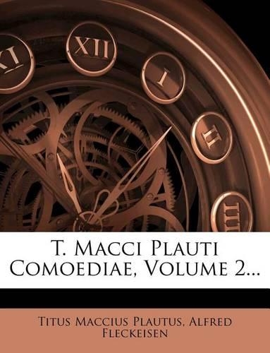 T. Macci Plauti Comoediae, Volume 2...
