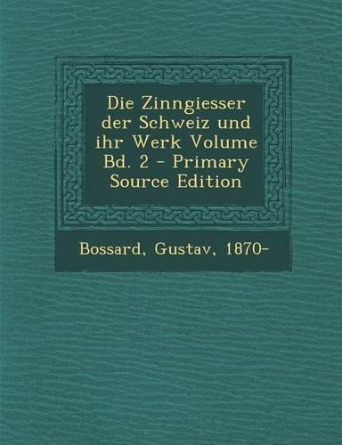 Die Zinngiesser Der Schweiz Und Ihr Werk Volume Bd. 2 - Primary Source Edition