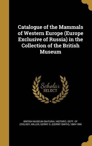 Catalogue of the Mammals of Western Europe (Europe Exclusive of Russia) in the Collection of the British Museum