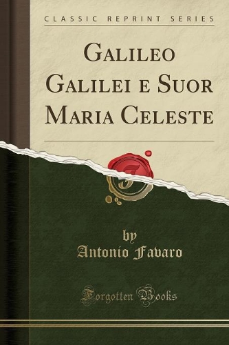 Galileo Galilei e Suor Maria Celeste (Classic Reprint)