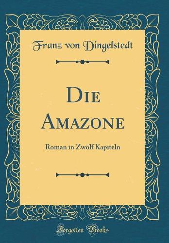 Die Amazone: Roman in Zwölf Kapiteln (Classic Reprint)