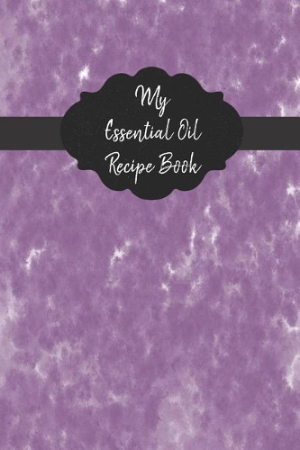 My Essential Oil Recipe Book: Record Your Favorite Aromatherapy Blends Purple Watercolor