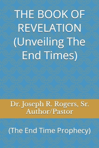 THE BOOK OF REVELATION (Unveiling The End Times): (The End Time Prophecy)