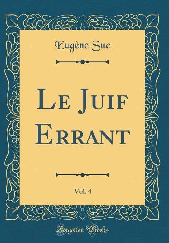 Le Juif Errant, Vol. 4 (Classic Reprint)