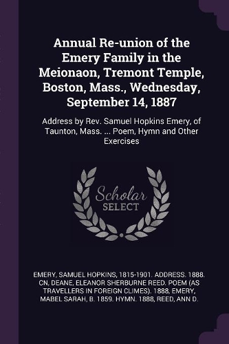 Annual Re-union of the Emery Family in the Meionaon, Tremont Temple, Boston, Mass., Wednesday, September 14, 1887