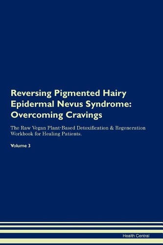 Reversing Pigmented Hairy Epidermal Nevus Syndrome: Overcoming Cravings The Raw Vegan Plant-Based Detoxification & Regeneration Workbook for Healing Patients.Volume 3