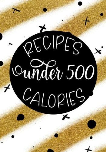 Recipes Under 500 Calories: Blank Recipe Cookbook Journal V2