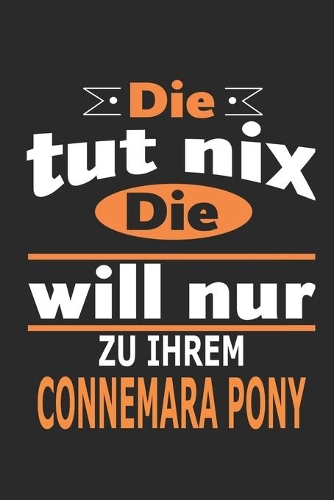 Die tut nix Die will nur zu ihrem Connemara Pony: Pferde Notizbuch, Geburtstag Geschenk Buch, Notizblock, 110 Seiten, auch als Dekoration in Form eines Schild bzw. Poster möglich