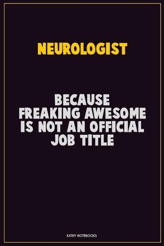 Neurologist, Because Freaking Awesome Is Not An Official Job Title