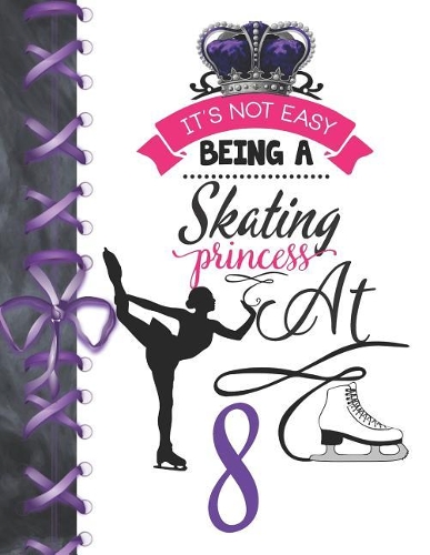 It's Not Easy Being A Skating Princess At 8: Rule School Large A4 Figure Skating College Ruled Composition Writing Notebook For Girls