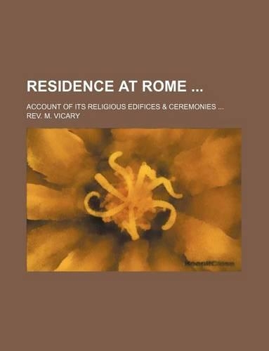 Residence at Rome; Account of Its Religious Edifices & Ceremonies