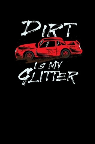 Dirt Is My Glitter: Dirt Track Racing Offroad Rally. Dot Grid Composition Notebook to Take Notes at Work. Dotted Bullet Point Diary, To-Do-List or Journal For Men and W